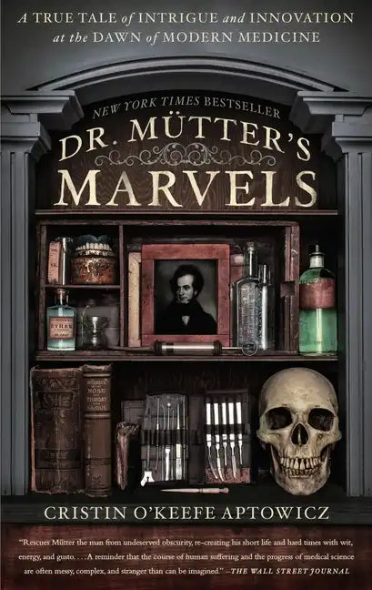 Dr. Mutter's Marvels: A True Tale of Intrigue and Innovation at the Dawn of Modern Medicine - Paperback