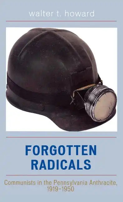 Forgotten Radicals: Communists in the Pennsylvania Anthracite, 1919-1950 - Hardcover