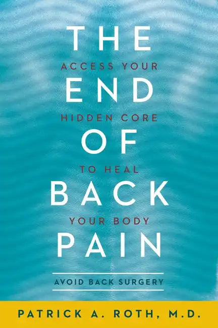The End of Back Pain: Access Your Hidden Core to Heal Your Body - Paperback
