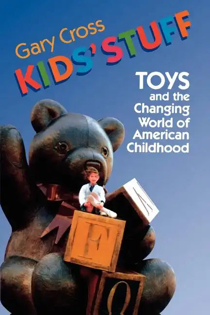 Kids' Stuff: Toys and the Changing World of American Childhood - Paperback