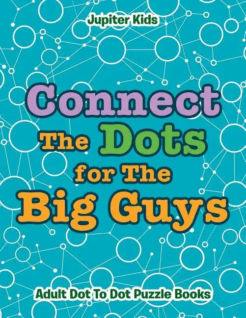 Connect The Dots for The Big Guys: Adult Dot To Dot Puzzle Books - Paperback
