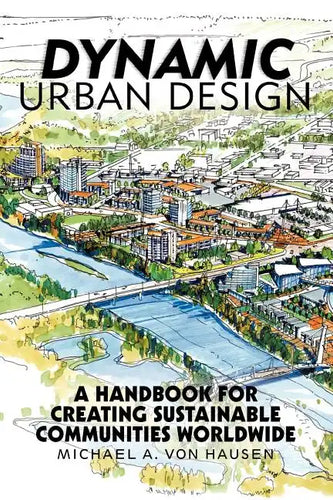 Dynamic Urban Design: A Handbook for Creating Sustainable Communities Worldwide - Paperback