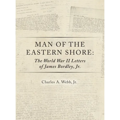 Man of the Eastern Shore: The World War II Letters of James Bordley Jr. MD - Hardcover