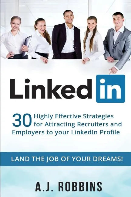 LinkedIn: 30 Highly Effective Strategies for Attracting Recruiters and Employers to Your LinkedIn Profile - Paperback