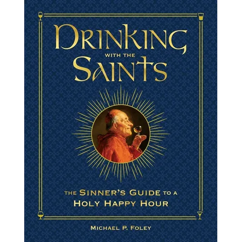 Drinking with the Saints (Deluxe): The Sinner's Guide to a Holy Happy Hour - Hardcover
