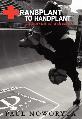 Transplant to Handplant: in pursuit of a dream ... - Hardcover