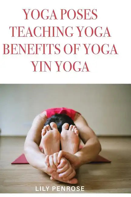 Yoga poses, teaching yoga, benefits of yoga, yin yoga: How to look younger, happier and more beautiful - Paperback