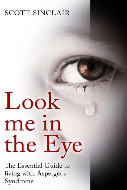 Look me In The Eye: A Complete Guide to Living with Asperger's Syndrome - Paperback