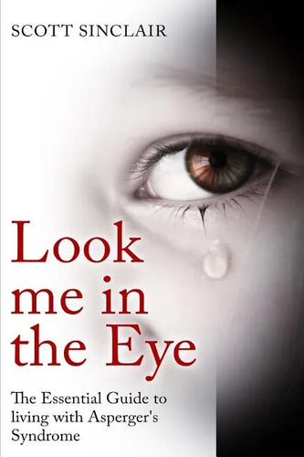 Look me In The Eye: A Complete Guide to Living with Asperger's Syndrome - Paperback