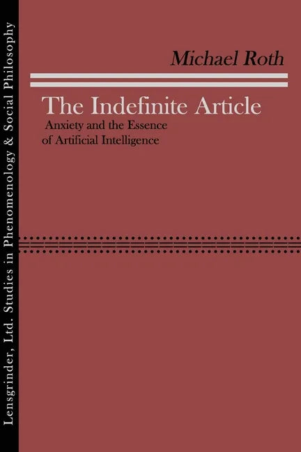 The Indefinite Article: Anxiety and the Essence of Artificial Intelligence - Paperback