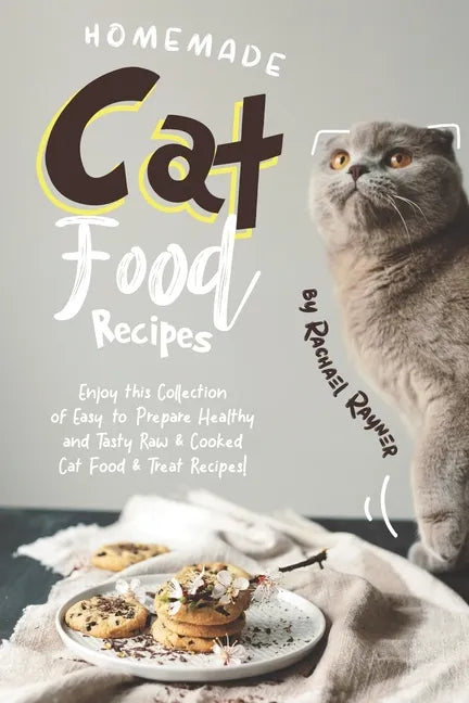 Homemade Cat Food Recipes: Enjoy this Collection of Easy-to-Prepare Healthy and Tasty Raw Cooked Cat Food Treat Recipes! - Paperback
