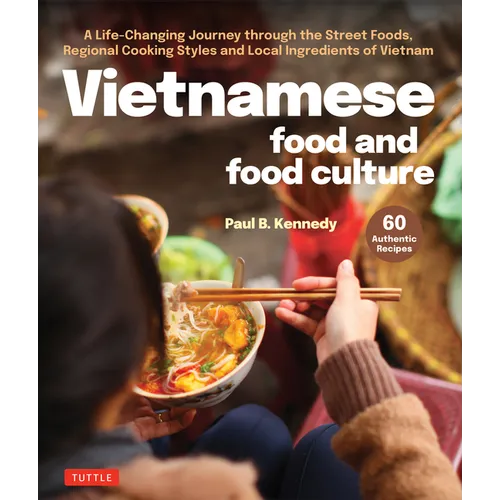 Vietnamese Food and Food Culture: A Life-Changing Journey Through the Street Foods, Regional Cooking Styles and Local Ingredients of Vietnam - Hardcover