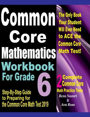 Common Core Mathematics Workbook For Grade 6: Step-By-Step Guide to Preparing for the Common Core Math Test 2019 - Paperback