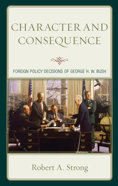 Character and Consequence: Foreign Policy Decisions of George H. W. Bush - Paperback