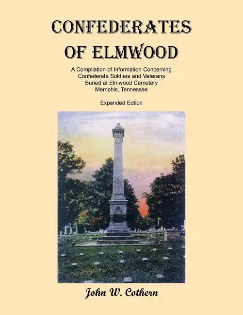 Confederates of Elmwood: A Compilation of Information Concerning Confederate Soldiers and Veterans Buried at Elmwood Cemetery, Memphis, Tenness - Paperback
