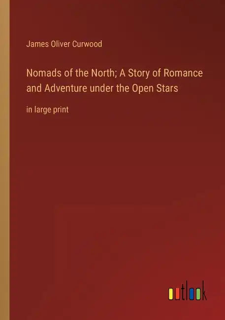 Nomads of the North; A Story of Romance and Adventure under the Open Stars: in large print - Paperback