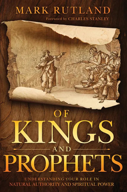 Of Kings and Prophets: Understanding Your Role in Natural Authority and Spiritual Power - Hardcover