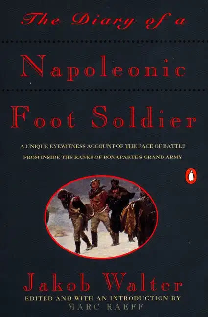 The Diary of a Napoleonic Foot Soldier: A Unique Eyewitness Account of the Face of Battle from Inside the Ranks of Bonaparte's Grand Army - Paperback