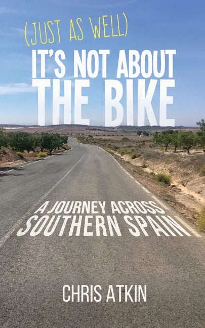 (Just As Well) It's Not About The Bike: A Journey Across Southern Spain - Paperback