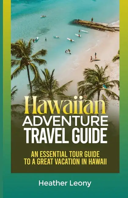 The Hawaiian Adventure Travel Guide: An Essential Tour Guide to a Great Vacation in Hawaii - Paperback