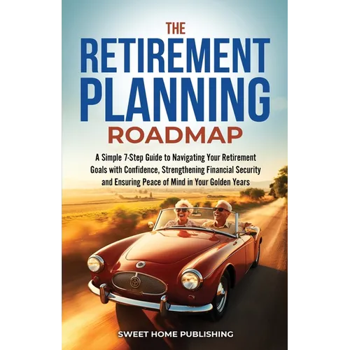 The Retirement Planning Roadmap: A Simple 7-Step Guide to Navigating Your Retirement Goals with Confidence, Strengthening Financial Security and Ensur - Paperback