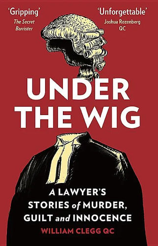 Under the Wig: A Lawyer's Stories of Murder, Guilt and Innocence - Hardcover