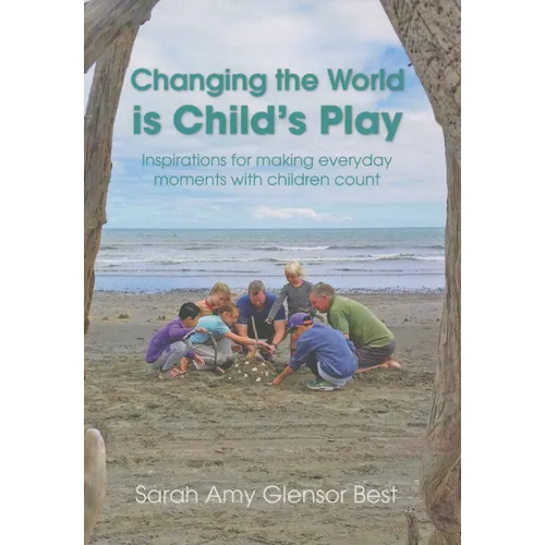 Changing the World Is Child's Play: Inspirations for Making Everyday Moments with Children Count - Paperback