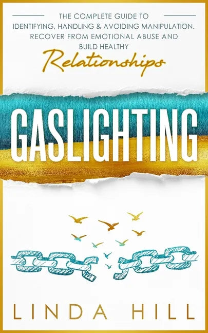 Gaslighting: The Complete Guide to Identifying, Handling & Avoiding Manipulation. Recover from Emotional Abuse and Build Healthy Relationships - Paperback