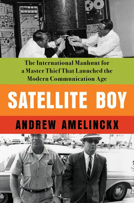 Satellite Boy: The International Manhunt for a Master Thief That Launched the Modern Communication Age - Hardcover