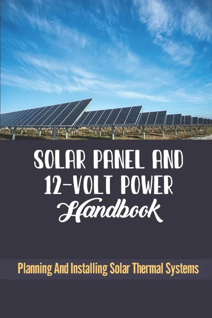 Solar Panel And 12-Volt Power Handbook: Planning And Installing Solar Thermal Systems - Paperback