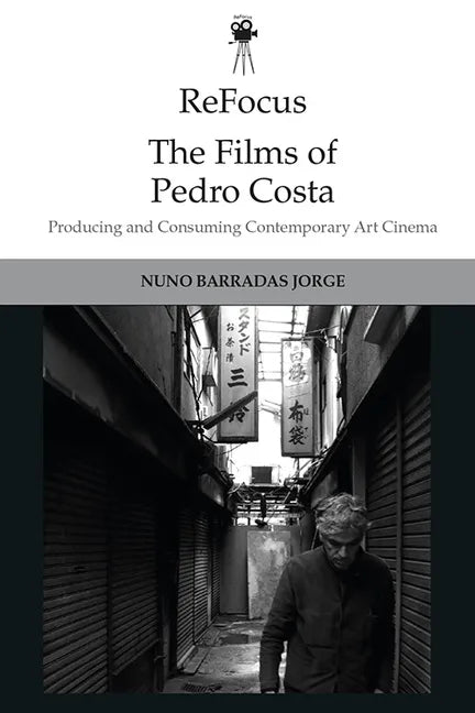 Refocus: The Films of Pedro Costa: Producing and Consuming Contemporary Art Cinema - Paperback