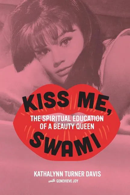 Kiss Me, Swami: The Spiritual Education of a Beauty Queen - Paperback