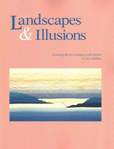 Landscapes and Illusions. Creating Scenic Imagery with Fabric - Paperback