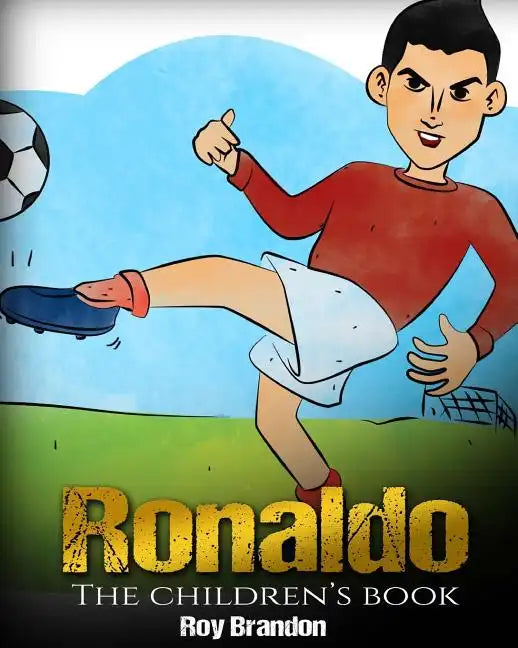 Ronaldo: The Children's Book. Fun, Inspirational and Motivational Life Story of Cristiano Ronaldo - One of The Best Soccer Players in History. - Paperback