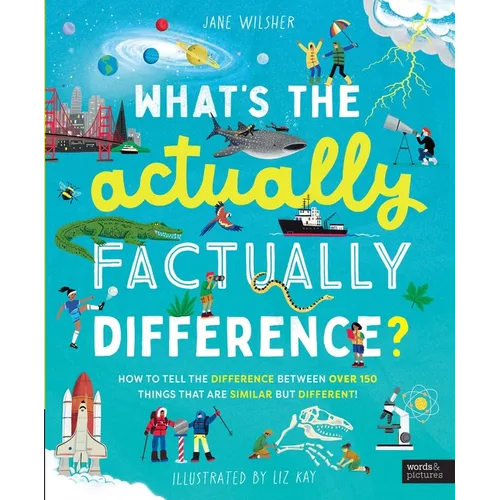 What's the Actually Factually Difference?: How to Tell the Difference Between Over 150 Things That Are Similar But Different! - Hardcover