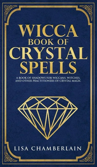 Wicca Book of Crystal Spells: A Beginner's Book of Shadows for Wiccans, Witches, and Other Practitioners of Crystal Magic - Hardcover
