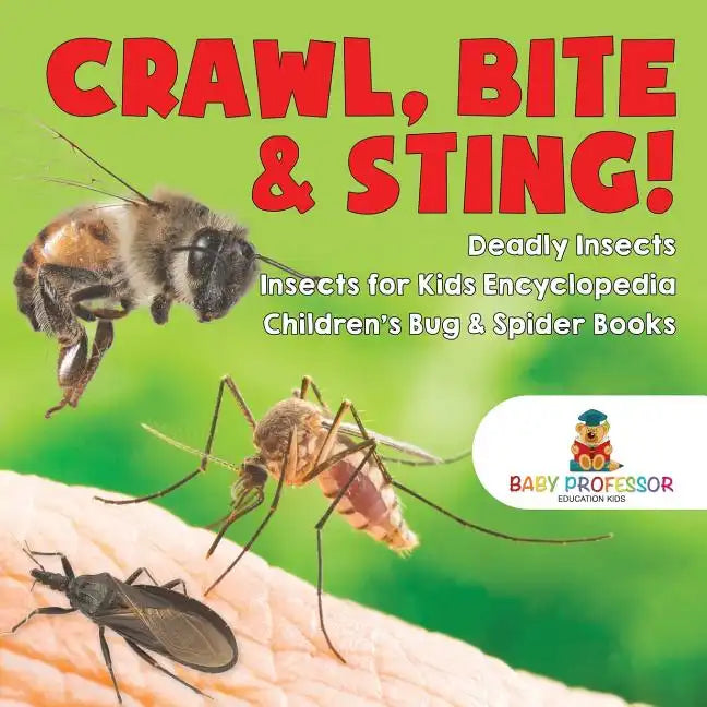 Crawl, Bite & Sting! Deadly Insects Insects for Kids Encyclopedia Children's Bug & Spider Books - Paperback