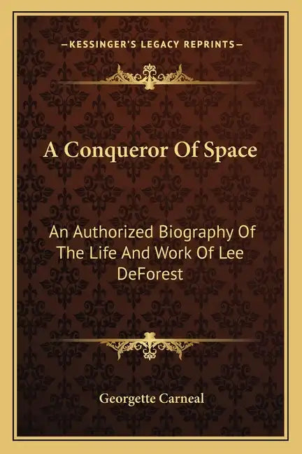 A Conqueror of Space: An Authorized Biography of the Life and Work of Lee DeForest - Paperback