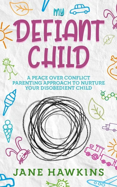 My Defiant Child: A Peace Over Conflict Parenting Approach to Nurture Your Disobedient Child. - Hardcover