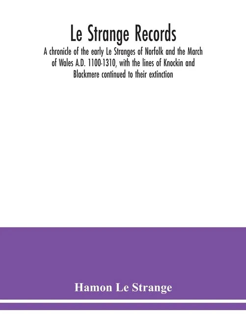 Le Strange records: a chronicle of the early Le Stranges of Norfolk and the March of Wales A.D. 1100-1310, with the lines of Knockin and B - Paperback