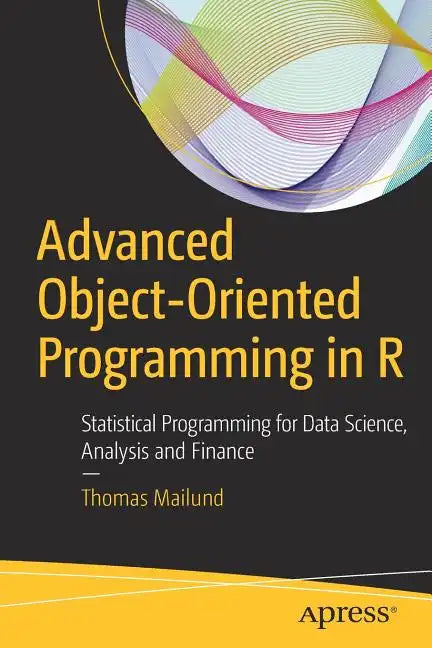 Advanced Object-Oriented Programming in R: Statistical Programming for Data Science, Analysis and Finance - Paperback