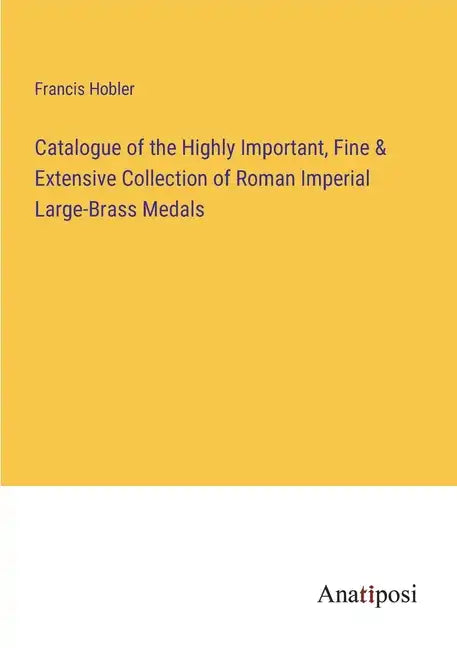 Catalogue of the Highly Important, Fine & Extensive Collection of Roman Imperial Large-Brass Medals - Paperback