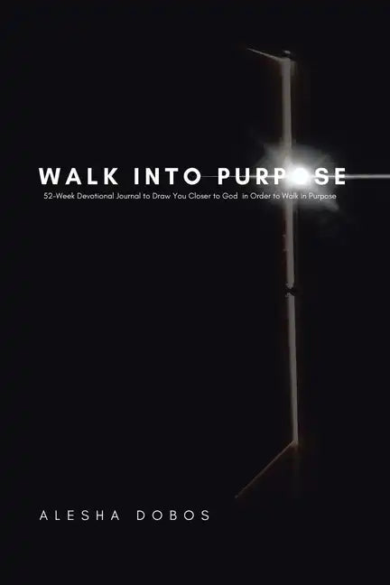 Walk into Purpose: 52-Week Devotional Journal to Draw You Closer to God in Order to Walk in Purpose - Paperback
