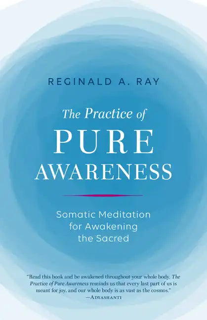 The Practice of Pure Awareness: Somatic Meditation for Awakening the Sacred - Paperback