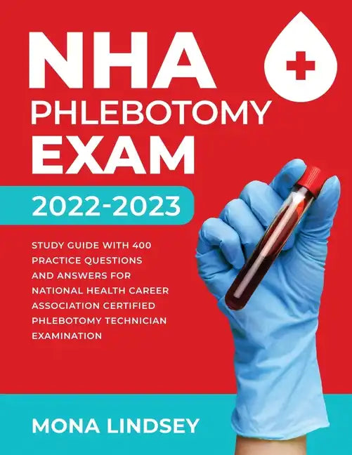 NHA Phlebotomy Exam 2022-2023: Study Guide with 400 Practice Questions and Answers for National Healthcareer Association Certified Phlebotomy Technic - Paperback