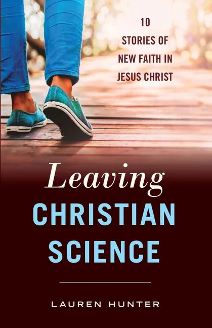 Leaving Christian Science: 10 Stories of New Faith in Jesus Christ - Paperback