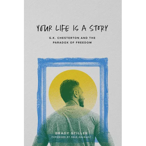 Your Life Is a Story: G.K. Chesterton and the Paradox of Freedom - Paperback