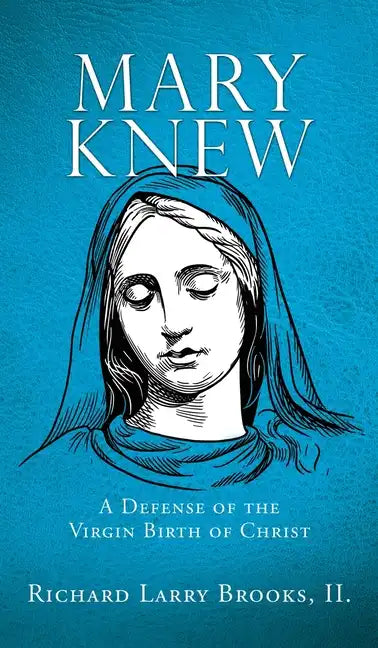 Mary Knew: A Defense of the Virgin Birth of Christ - Hardcover