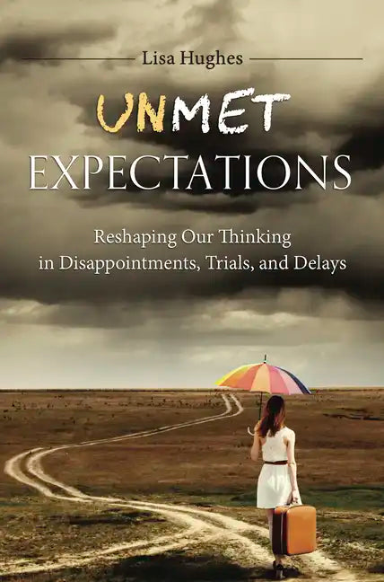 Unmet Expectations: Reshaping Our Thinking in Disappointments, Trials, and Delays - Paperback