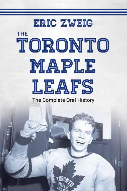 The Toronto Maple Leafs: The Complete Oral History - Paperback